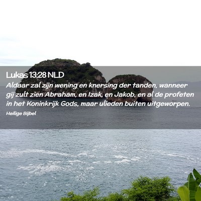 Picture 02 - Lukas 13:28 NLD - Aldaar zal zijn wening en knersing der tanden, - Bible Verse Picture