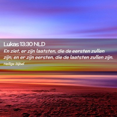 Picture 02 - Lukas 13:30 NLD - En ziet, er zijn laatsten, die de eersten zullen - Bible Verse Picture