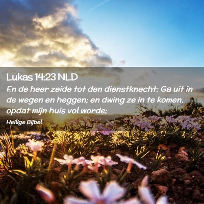 Picture 02 - Lukas 14:23 NLD - En de heer zeide tot den dienstknecht: Ga uit in - Bible Verse Picture