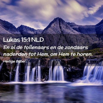 Picture 02 - Lukas 15:1 NLD - En al de tollenaars en de zondaars naderden tot - Bible Verse Picture