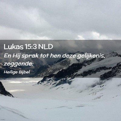 Picture 02 - Lukas 15:3 NLD - En Hij sprak tot hen deze gelijkenis, - Bible Verse Picture