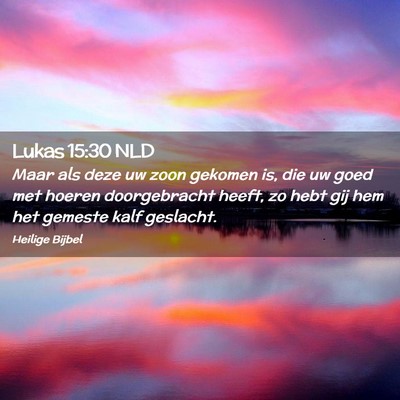 Picture 02 - Lukas 15:30 NLD - Maar als deze uw zoon gekomen is, die uw goed met - Bible Verse Picture