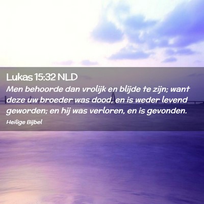 Picture 02 - Lukas 15:32 NLD - Men behoorde dan vrolijk en blijde te zijn; want - Bible Verse Picture
