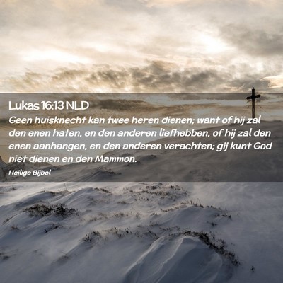 Picture 02 - Lukas 16:13 NLD - Geen huisknecht kan twee heren dienen; want of - Bible Verse Picture