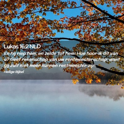Picture 02 - Lukas 16:2 NLD - En hij riep hem, en zeide tot hem: Hoe hoor ik - Bible Verse Picture