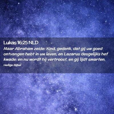 Picture 02 - Lukas 16:25 NLD - Maar Abraham zeide: Kind, gedenk, dat gij uw goed - Bible Verse Picture