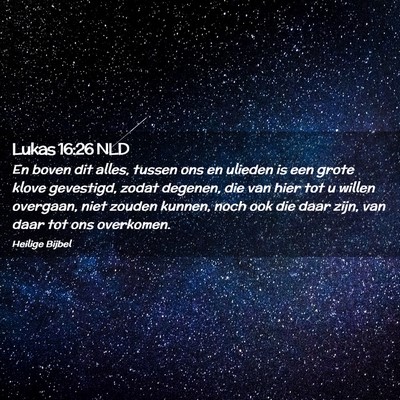 Picture 02 - Lukas 16:26 NLD - En boven dit alles, tussen ons en ulieden is een - Bible Verse Picture
