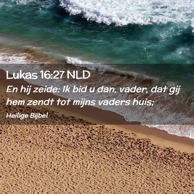 Picture 02 - Lukas 16:27 NLD - En hij zeide: Ik bid u dan, vader, dat gij hem - Bible Verse Picture