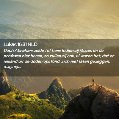 Picture 02 - Lukas 16:31 NLD - Doch Abraham zeide tot hem: Indien zij Mozes en - Bible Verse Picture