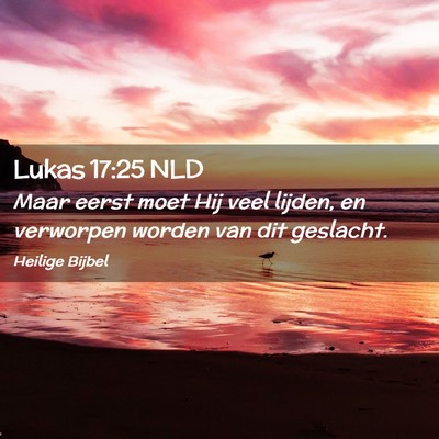 Picture 02 - Lukas 17:25 NLD - Maar eerst moet Hij veel lijden, en verworpen - Bible Verse Picture