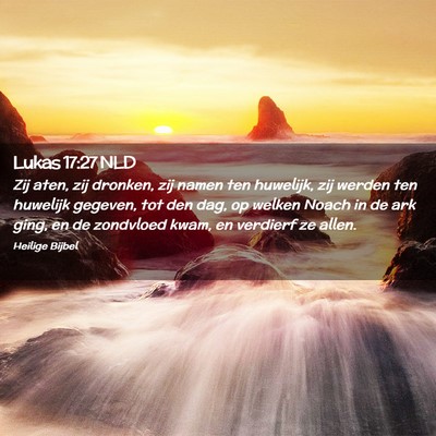 Picture 02 - Lukas 17:27 NLD - Zij aten, zij dronken, zij namen ten huwelijk, - Bible Verse Picture