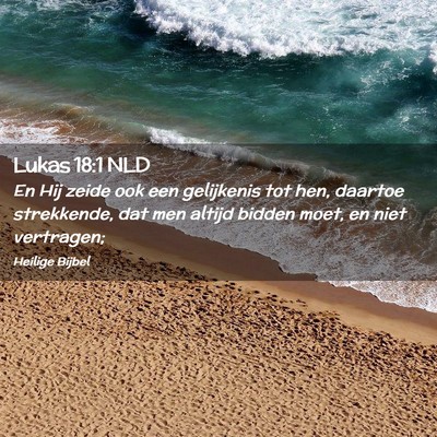 Picture 02 - Lukas 18:1 NLD - En Hij zeide ook een gelijkenis tot hen, daartoe - Bible Verse Picture