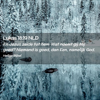 Picture 02 - Lukas 18:19 NLD - En Jezus zeide tot hem: Wat noemt gij Mij goed? - Bible Verse Picture
