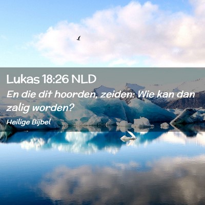 Picture 02 - Lukas 18:26 NLD - En die dit hoorden, zeiden: Wie kan dan zalig - Bible Verse Picture