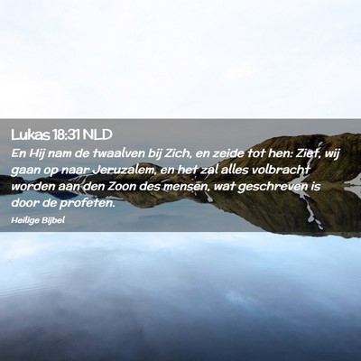 Picture 02 - Lukas 18:31 NLD - En Hij nam de twaalven bij Zich, en zeide tot - Bible Verse Picture