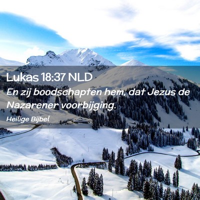 Picture 02 - Lukas 18:37 NLD - En zij boodschapten hem, dat Jezus de Nazarener - Bible Verse Picture