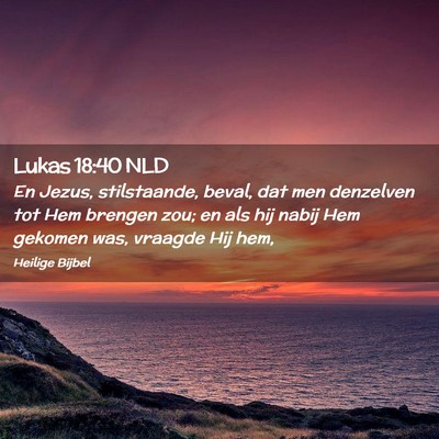 Picture 02 - Lukas 18:40 NLD - En Jezus, stilstaande, beval, dat men denzelven - Bible Verse Picture
