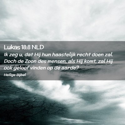 Picture 02 - Lukas 18:8 NLD - Ik zeg u, dat Hij hun haastelijk recht doen zal. - Bible Verse Picture