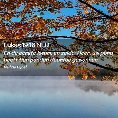 Picture 02 - Lukas 19:16 NLD - En de eerste kwam, en zeide: Heer, uw pond heeft - Bible Verse Picture