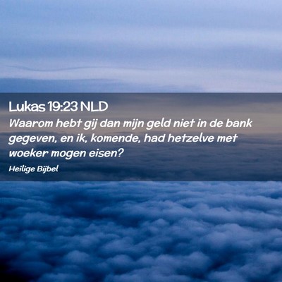 Picture 02 - Lukas 19:23 NLD - Waarom hebt gij dan mijn geld niet in de bank - Bible Verse Picture