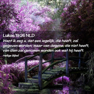 Picture 02 - Lukas 19:26 NLD - Want ik zeg u, dat een iegelijk, die heeft, zal - Bible Verse Picture