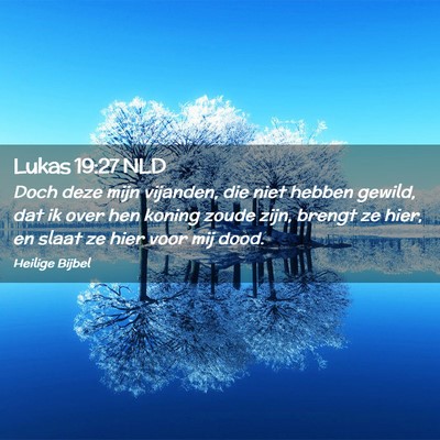 Picture 02 - Lukas 19:27 NLD - Doch deze mijn vijanden, die niet hebben gewild, - Bible Verse Picture