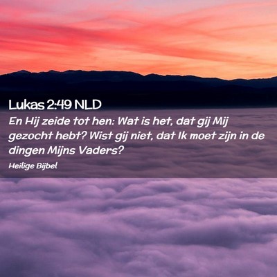 Picture 02 - Lukas 2:49 NLD - En Hij zeide tot hen: Wat is het, dat gij Mij - Bible Verse Picture
