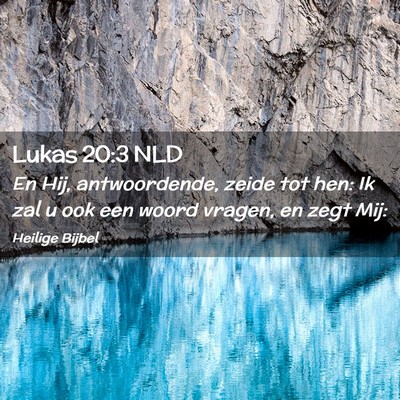 Picture 02 - Lukas 20:3 NLD - En Hij, antwoordende, zeide tot hen: Ik zal u ook - Bible Verse Picture