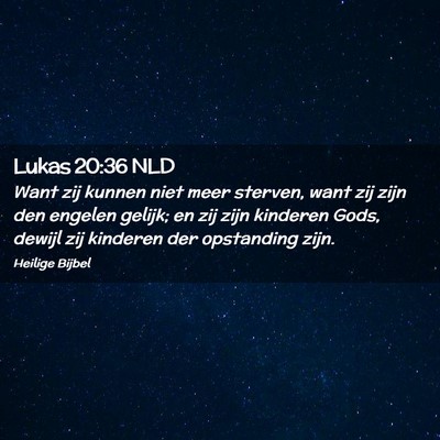 Picture 02 - Lukas 20:36 NLD - Want zij kunnen niet meer sterven, want zij zijn - Bible Verse Picture