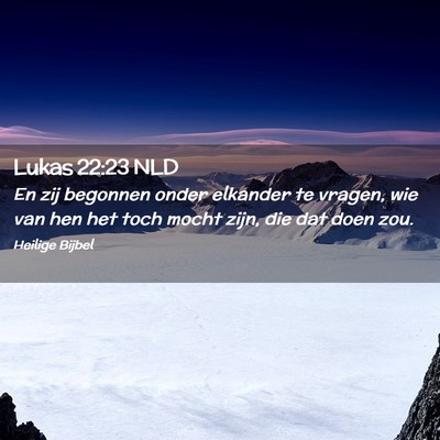 Picture 02 - Lukas 22:23 NLD - En zij begonnen onder elkander te vragen, wie van - Bible Verse Picture
