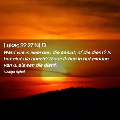 Picture 02 - Lukas 22:27 NLD - Want wie is meerder, die aanzit, of die dient? Is - Bible Verse Picture