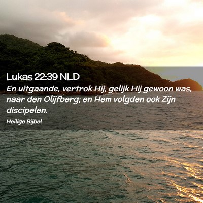 Picture 02 - Lukas 22:39 NLD - En uitgaande, vertrok Hij, gelijk Hij gewoon was, - Bible Verse Picture