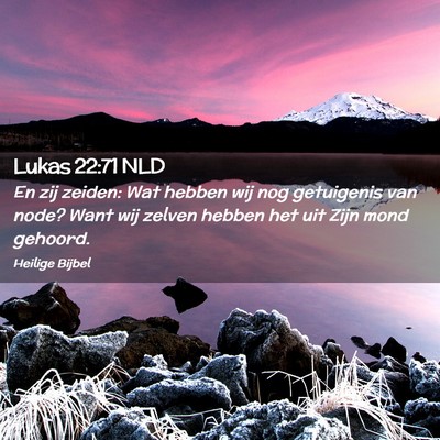 Picture 02 - Lukas 22:71 NLD - En zij zeiden: Wat hebben wij nog getuigenis van - Bible Verse Picture