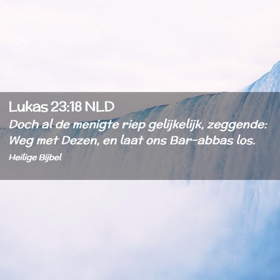 Picture 02 - Lukas 23:18 NLD - Doch al de menigte riep gelijkelijk, zeggende: - Bible Verse Picture