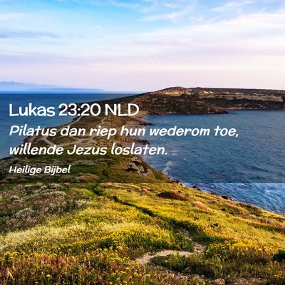 Picture 02 - Lukas 23:20 NLD - Pilatus dan riep hun wederom toe, willende Jezus - Bible Verse Picture