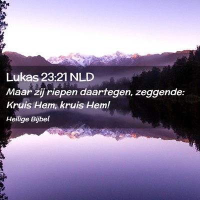 Picture 02 - Lukas 23:21 NLD - Maar zij riepen daartegen, zeggende: Kruis Hem, - Bible Verse Picture