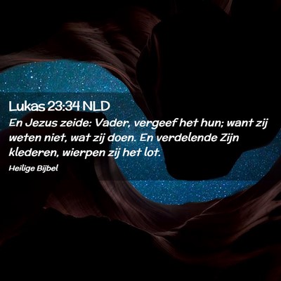Picture 02 - Lukas 23:34 NLD - En Jezus zeide: Vader, vergeef het hun; want zij - Bible Verse Picture