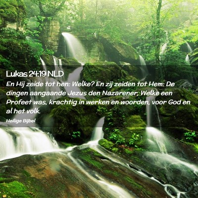 Picture 02 - Lukas 24:19 NLD - En Hij zeide tot hen: Welke? En zij zeiden tot - Bible Verse Picture