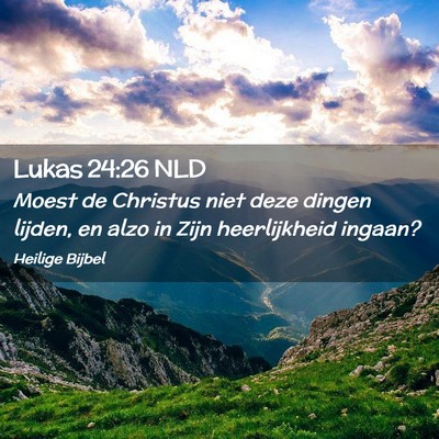 Picture 02 - Lukas 24:26 NLD - Moest de Christus niet deze dingen lijden, en - Bible Verse Picture