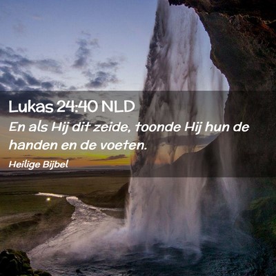 Picture 02 - Lukas 24:40 NLD - En als Hij dit zeide, toonde Hij hun de handen en - Bible Verse Picture