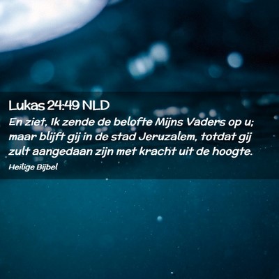 Picture 02 - Lukas 24:49 NLD - En ziet, Ik zende de belofte Mijns Vaders op u; - Bible Verse Picture