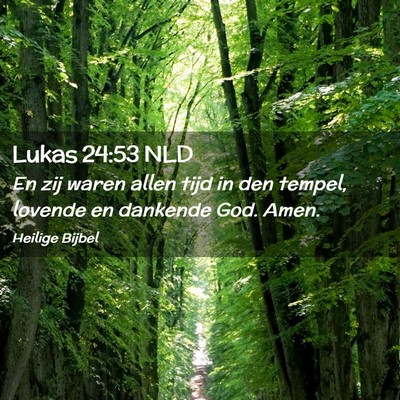 Picture 02 - Lukas 24:53 NLD - En zij waren allen tijd in den tempel, lovende en - Bible Verse Picture