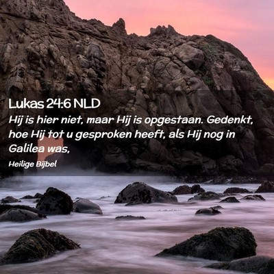Picture 02 - Lukas 24:6 NLD - Hij is hier niet, maar Hij is opgestaan. Gedenkt, - Bible Verse Picture