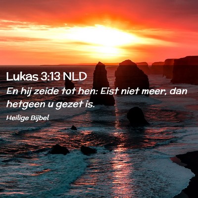 Picture 02 - Lukas 3:13 NLD - En hij zeide tot hen: Eist niet meer, dan hetgeen - Bible Verse Picture
