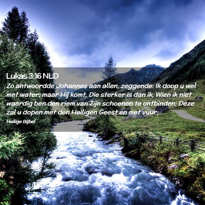 Picture 02 - Lukas 3:16 NLD - Zo antwoordde Johannes aan allen, zeggende: Ik - Bible Verse Picture