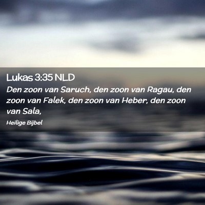 Picture 02 - Lukas 3:35 NLD - Den zoon van Saruch, den zoon van Ragau, den zoon - Bible Verse Picture