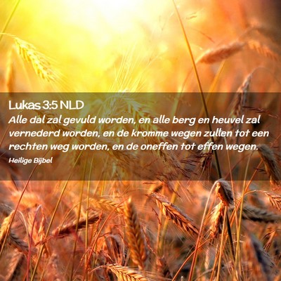 Picture 02 - Lukas 3:5 NLD - Alle dal zal gevuld worden, en alle berg en - Bible Verse Picture