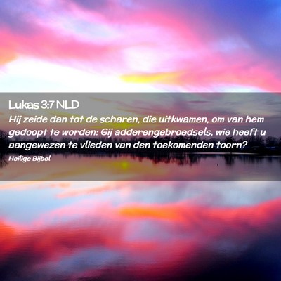 Picture 02 - Lukas 3:7 NLD - Hij zeide dan tot de scharen, die uitkwamen, om - Bible Verse Picture