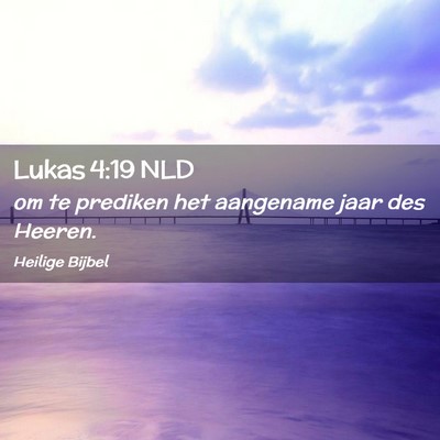 Picture 02 - Lukas 4:19 NLD - om te prediken het aangename jaar des - Bible Verse Picture
