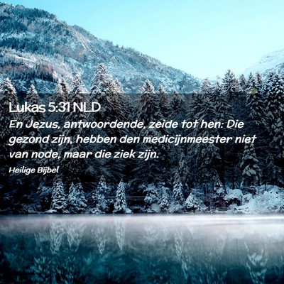 Picture 02 - Lukas 5:31 NLD - En Jezus, antwoordende, zeide tot hen: Die gezond - Bible Verse Picture